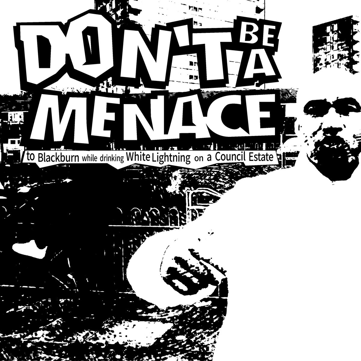 Don_t_be_a_menace_to_blackburn_while_drinking_white_lightning_on_a_council_estate_bill_shaakes