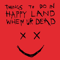 Small_things_to_do_in_happy_land_when_ur_dead