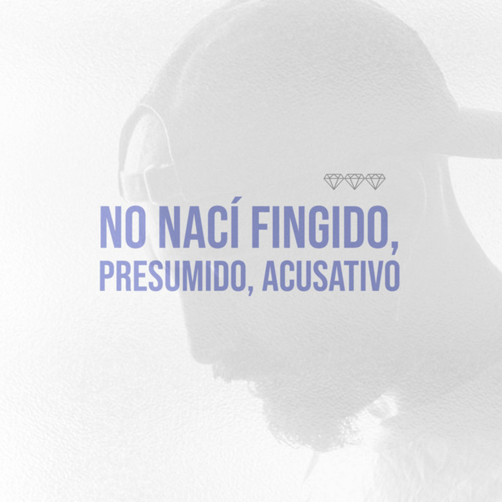 No nací fingido, presumido, acusativo
